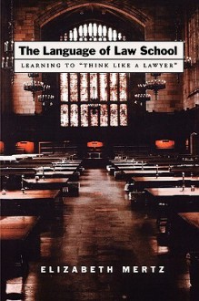 The Language of Law School: Learning to "Think Like a Lawyer" - Elizabeth Mertz