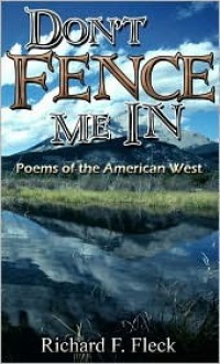 Don't Fence Me in: Poems of the American West - Richard F. Fleck