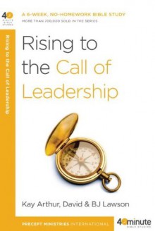 Rising to the Call of Leadership (40-Minute Bible Studies) - Kay Arthur, David Lawson