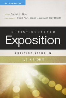 Exalting Jesus in 1,2,3 John - Daniel L. Akin, David Platt, Tony Merida