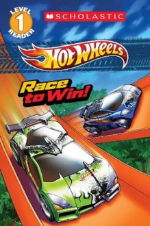 Scholastic Reader Level 1: Hot Wheels: Race to Win! - Ace Landers