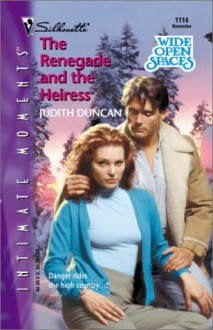 The Renegade and the Heiress (Wide Open Spaces) (Silhouette Intimate Moments No. 1114) - Judith Duncan