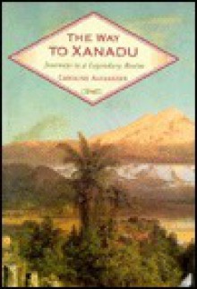 Way to Xanadu - Caroline Alexander