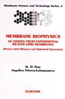 Membrane Biophysics: As Viewed from Experimental Bilayer Lipidmembranes Mstmembrane Science and Technology Series Volume 5 - Angelica Ottova-Leitmannova