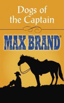 Dogs of the Captain - Max Brand