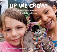 Up We Grow!: A Year in the Life of a Small, Local Farm - Deborah Hodge, Brian Harris