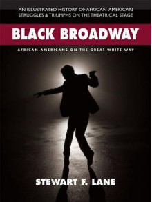 Black Broadway: African Americans on the Great White Way - Stewart F Lane, James Earl Jones