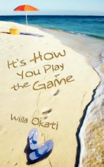 It's How You Play the Game - Willa Okati