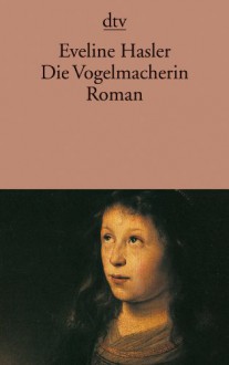 Die Vogelmacherin. Die Geschichte Von Hexenkindern - Eveline Hasler