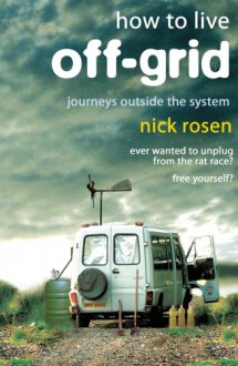 How To Live Off-Grid - Journeys Outside The System - Nick Rosen