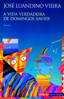 A Vida Verdadeira de Domingos Xavier - José Luandino Vieira