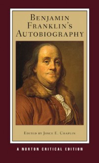 Benjamin Franklin's Autobiography (New Edition) (Norton Critical Editions) - Benjamin Franklin, Joyce E. Chaplin