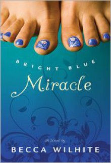 Bright Blue Miracle - Becca Wilhite