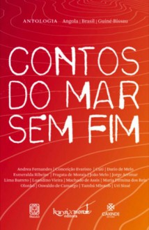 contos do mar sem fim - Andrea Fernandes, Conceicao Evaristo, Cuti, Dario de Melo, Esmeralda Ribeiro, Fragata de Morais, João Melo, Jorge Arrimar, Lima Barreto, Luandino Vieira, Machado de Assis, Maria Firmina dos Reis, Olonkó, Oswaldo de Camargo, Tambá Mbotoh, Uri Sissé