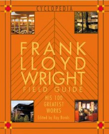 Frank Lloyd Wright Field Guid: His 100 Greatest Works - Marie Clayton, Marie Clayton