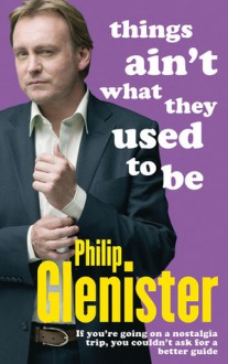 Things Ain't What They Used to Be - Philip Glenister, Philip Dodd