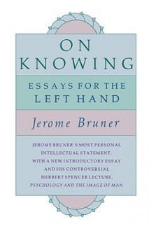 On Knowing: Essays for the Left Hand - Jerome S. Bruner