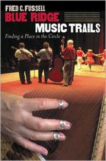 Blue Ridge Music Trails: Finding a Place in the Circle - Fred C. Fussell