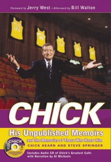 Chick: His Unpublished Memoirs and the Memories of Those Who Knew Him - Chick Hearn, Chick Hearn, Al Michaels, Bill Walton, Jerry West