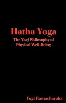 Hatha Yoga: The Yogi Philosophy of Physical Well-Being - William W. Atkinson, Yogi Ramacharaka