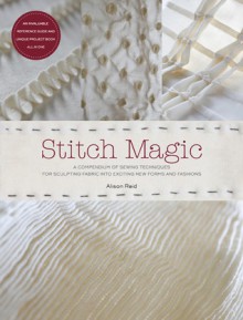 Stitch Magic: A Compendium of Sewing Techniques for Sculpting Fabric into Exciting New Forms and Fashions - Alison Reid