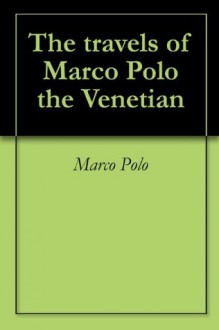 The travels of Marco Polo the Venetian - Marco Polo