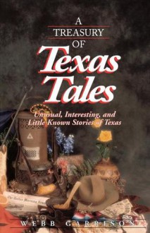 A Treasury of Texas Tales: Unusual, Interesting, and Little-Known Stories of Texas - Webb Garrison