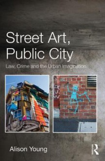 Crime and the Urban Imagination: Law, Space and the Art of the Streets - Alison Young