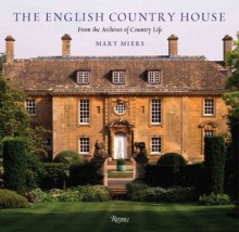 The English Country House: From the Archives of Country Life - Mary Miers, Jeremy Musson, Tim Richardson, Tim Knox, Marcus Binney