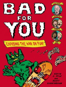 Bad for You: Exposing the War on Fun - Kevin C. Pyle, Scott Cunningham