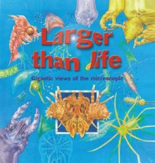 Larger Than Life: Gigantic Views of the Microscopic - Miles Kelly Publishing