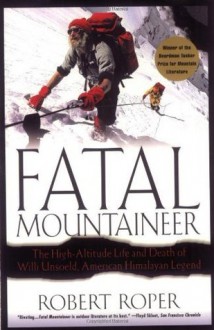 Fatal Mountaineer: The High-Altitude Life and Death of Willi Unsoeld, American Himalayan Legend - Robert Roper