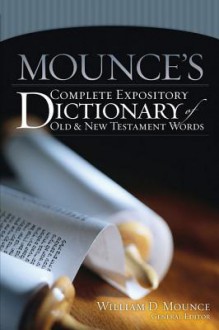 Mounce's Complete Expository Dictionary of Old and New Testament Words - William D. Mounce