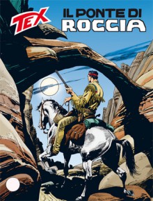 Tex n. 597: Il ponte di roccia - Claudio Nizzi, José Ortiz, Claudio Villa
