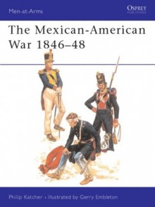 The Mexican-American War 1846-48 - Philip R.N. Katcher