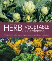 Herb & Vegetable Gardening: The Definitive Guide to Growing and Harvesting Herbs and Vegetables - Murdoch Books