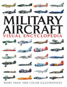 Military Aircraft: Visual Encyclopedia - Jim Winchester