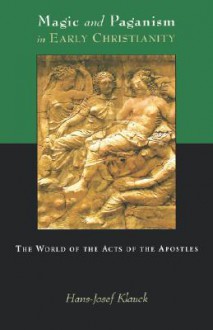 Magic and Paganism in Early Christianity: The World of the Acts of the Apostles - Hans-Josef Klauck