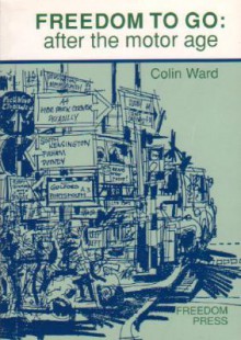 Freedom to Go: After the Motor Age - Colin Ward