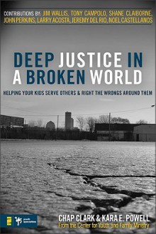 Deep Justice in a Broken World: Helping Your Kids Serve Others and Right the Wrongs around Them (Youth Specialties) - Chap Clark