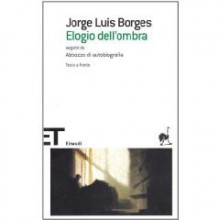 Elogio dell'ombra. Seguito da Abbozzo di autobiografia - Jorge Luis Borges, Norman Thomas di Giovanni, Francesco Tentori Montalto, Glauco Felici