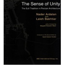 The Sense of Unity: The Sufi Tradition in Persian Architecture - Nader Ardalan, Laleh Bakhtiar