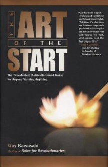 The Art of the Start: The Time-Tested, Battle-Hardened Guide for Anyone Starting Anything - Guy Kawasaki