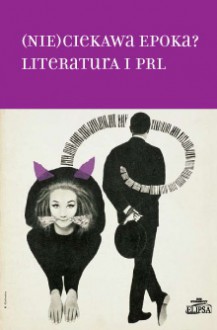 (Nie)ciekawa epoka? Literatura i PRL - Hanna Gosk