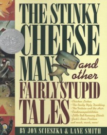 The Stinky Cheese Man and Other Fairly Stupid Tales: And Other Fairly Stupid Tales - Jon Scieszka, Lane Smith