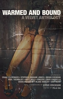 Warmed and Bound: A Velvet Anthology - Pela Via, Steve Erickson