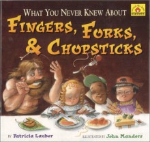 What You Never Knew about Fingers, Forks, & Chopsticks - Patricia Lauber