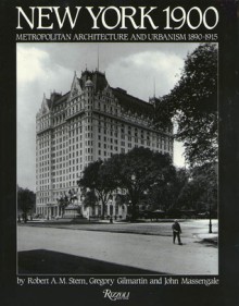 New York 1900: Metropolitan Architecture and Urbanism 1890-1915 - Robert A.M. Stern, John M. Massengale, Gregory F. Gilmartin