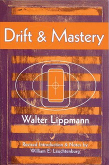 Drift and Mastery - Walter Lippmann, William Edward Leuchtenburg, William E. Leuchtenburg