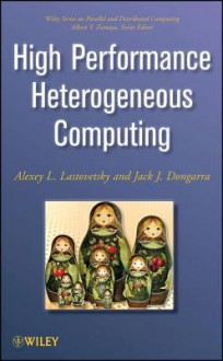 High Performance Heterogeneous Computing - Jack Dongarra, Alexey L Lastovetsky